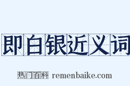 即白银近义词是什么意思的图片